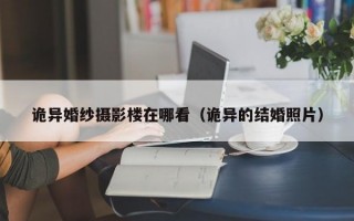 诡异婚纱摄影楼在哪看（诡异的结婚照片）