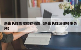 新密长胜影楼婚纱摄影（新密长胜源律师事务所）