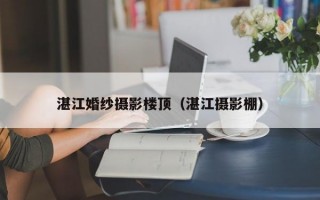 湛江婚纱摄影楼顶（湛江摄影棚）